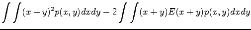 $\displaystyle \int\int(x+y)^2p(x,y)dxdy-2\int\int(x+y)E(x+y)p(x,y)dxdy$