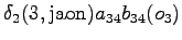 $\displaystyle \delta_2(3, \textrm{jaon}) a_{34} b_{34}(o_3)$