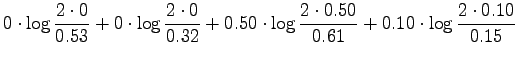 $\displaystyle 0\cdot\log\frac{2\cdot0}{0.53} +
0\cdot\log\frac{2\cdot0}{0.32} +
0.50\cdot\log\frac{2\cdot0.50}{0.61} +
0.10\cdot\log\frac{2\cdot0.10}{0.15}$