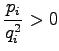 $\displaystyle \frac{p_i}{q_i^2}>0$