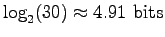 $\displaystyle \log_2(30) \approx 4.91 ~ \textrm{bits}$