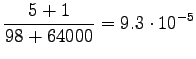 $\displaystyle \frac {5+1} {98+64000} = 9.3\cdot10^{-5}$