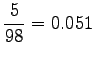 $\displaystyle \frac 5 {98} = 0.051$