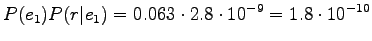 $\displaystyle P(e_1)P(r\vert e_1)=0.063\cdot2.8\cdot10^{-9}=1.8\cdot10^{-10}$