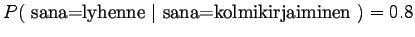 $ P(~\textrm{sana=lyhenne} ~\vert~ \textrm{sana=kolmikirjaiminen}~) = 0.8$