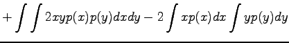 $\displaystyle +\int\int 2xyp(x)p(y)dxdy -2\int xp(x)dx\int yp(y)dy$