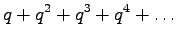 $\displaystyle q + q^2 + q^3 + q^4 + \dots$