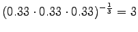 $\displaystyle (0.33\cdot 0.33 \cdot 0.33)^{-\frac 13} = 3$