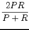 $\displaystyle \frac{2PR}{P+R}$