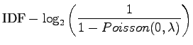 $\displaystyle \textrm{IDF} - \log_2\left( \frac
1{1-Poisson(0,\lambda)} \right)$