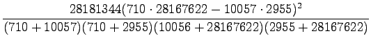 $\displaystyle \frac{28181344(710\cdot28167622 -10057\cdot 2955)^2}
{(710+10057)(710+2955)(10056+28167622)(2955+28167622)}$