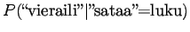 $\displaystyle P(\textrm{\lq\lq vieraili''}\vert\textrm{''sataa''=luku})$