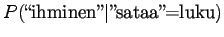 $\displaystyle P(\textrm{\lq\lq ihminen''}\vert\textrm{''sataa''=luku})$