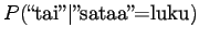 $\displaystyle P(\textrm{\lq\lq tai''}\vert\textrm{''sataa''=luku})$