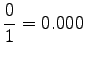 $\displaystyle \frac{0}{1}=0.000$