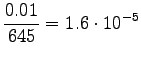 $\displaystyle \frac{0.01}{645}=1.6\cdot10^{-5}$