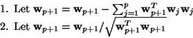\begin{displaymath}
\begin{array}{l}
\mbox{ 1. Let } {\bf w}_{p+1}={\bf w}_{p+1}...
...={\bf w}_{p+1}/\sqrt{{\bf w}_{p+1}^T{\bf w}_{p+1}}
\end{array}\end{displaymath}