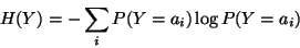 \begin{displaymath}H(Y)=-\sum_i P(Y=a_i) \log P(Y=a_i)
\end{displaymath}