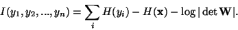 \begin{displaymath}
I(y_1,y_2,...,y_n)=\sum_i H(y_i)-H({\bf x})-\log\vert\det {\bf W}\vert.
\end{displaymath}