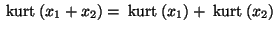 $\:\mbox{kurt}\:(x_1+x_2) = \:\mbox{kurt}\:(x_1) + \:\mbox{kurt}\:(x_2)$