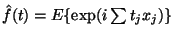 $\hat{f}(t)=E\{\exp(i\sum t_j x_j)\}$