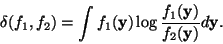 \begin{displaymath}\delta(f_1,f_2)=\int f_1({\bf y}) \log \frac{f_1({\bf y})}{f_2({\bf y})} d{\bf y}.
\end{displaymath}