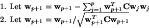 \begin{displaymath}
\begin{array}{l}
\mbox{ 1. Let } {\bf w}_{p+1}={\bf w}_{p+1}...
...}_{p+1}/\sqrt{{\bf w}_{p+1}^T{\bf C}{\bf w}_{p+1}}
\end{array}\end{displaymath}