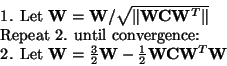 \begin{displaymath}
\begin{array}{l}
\mbox{1. Let } {\bf W}={\bf W}/\sqrt{\Vert...
...\bf W}-\frac{1}{2}{\bf W}{\bf C}{\bf W}^T{\bf W}\\
\end{array}\end{displaymath}