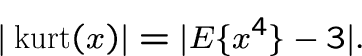 \begin{displaymath}\vert\:\mbox{kurt}(x)\vert=\vert E\{x^4\}-3\vert.\end{displaymath}