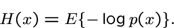 \begin{displaymath}H(x)=E \{-\log p(x)\}. \end{displaymath}
