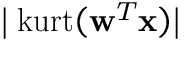 $\vert\:\mbox{kurt}({\bf w}^T{\bf x})\vert$