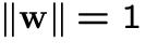 $\Vert{\bf w}\Vert=1$