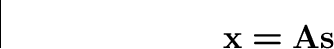\begin{displaymath}{\bf x}={\bf A}{\bf s}\end{displaymath}