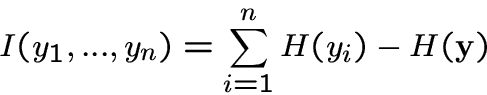 \begin{displaymath}I(y_1,...,y_n)=\sum_{i=1}^n H(y_i)-H({\bf y})\end{displaymath}