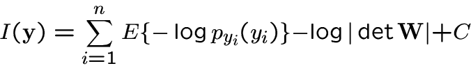 \begin{displaymath}I({\bf y})= \sum_{i=1}^n E\{- \log p_{y_i}(y_i)\}-\log\vert\det {\bf W}\vert+C\end{displaymath}