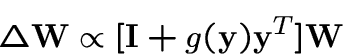\begin{displaymath}\Delta{\bf W}\propto [{\bf I}+g({\bf y}) {\bf y}^T]{\bf W}\end{displaymath}