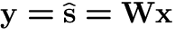${\bf y}=\hat{{\bf s}}={\bf W}{\bf x}$