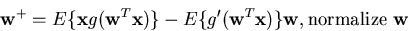 \begin{displaymath}{\bf w}^+=E\{{\bf x}g({\bf w}^T{\bf x})\}-E\{g'({\bf w}^T{\bf x})\}{\bf w}, \mbox{normalize } {\bf w}\end{displaymath}
